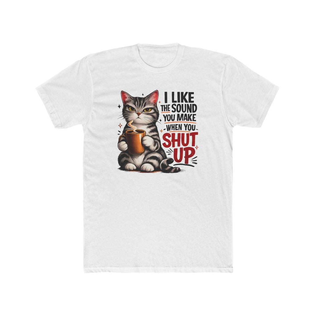 Cat Coffee Tee — "I Like the Sound You Make When You Shut Up" Funny Graphic T-Shirt