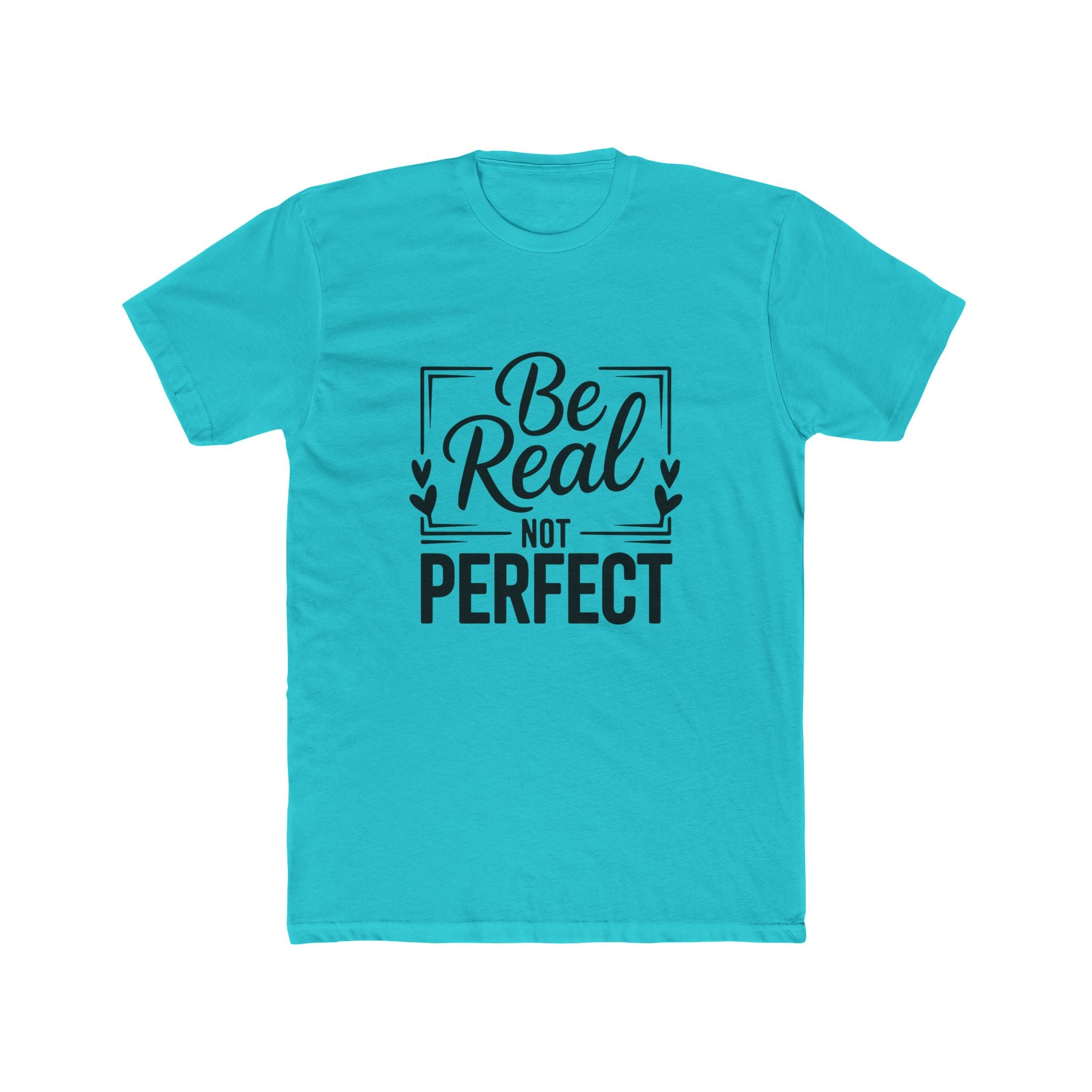 Be Real Not Perfect T-Shirt — Inspirational Graphic Tee