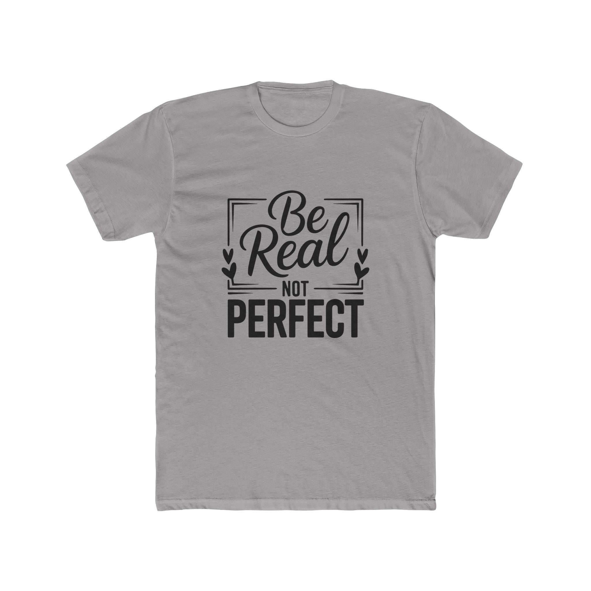 Be Real Not Perfect T-Shirt — Inspirational Graphic Tee