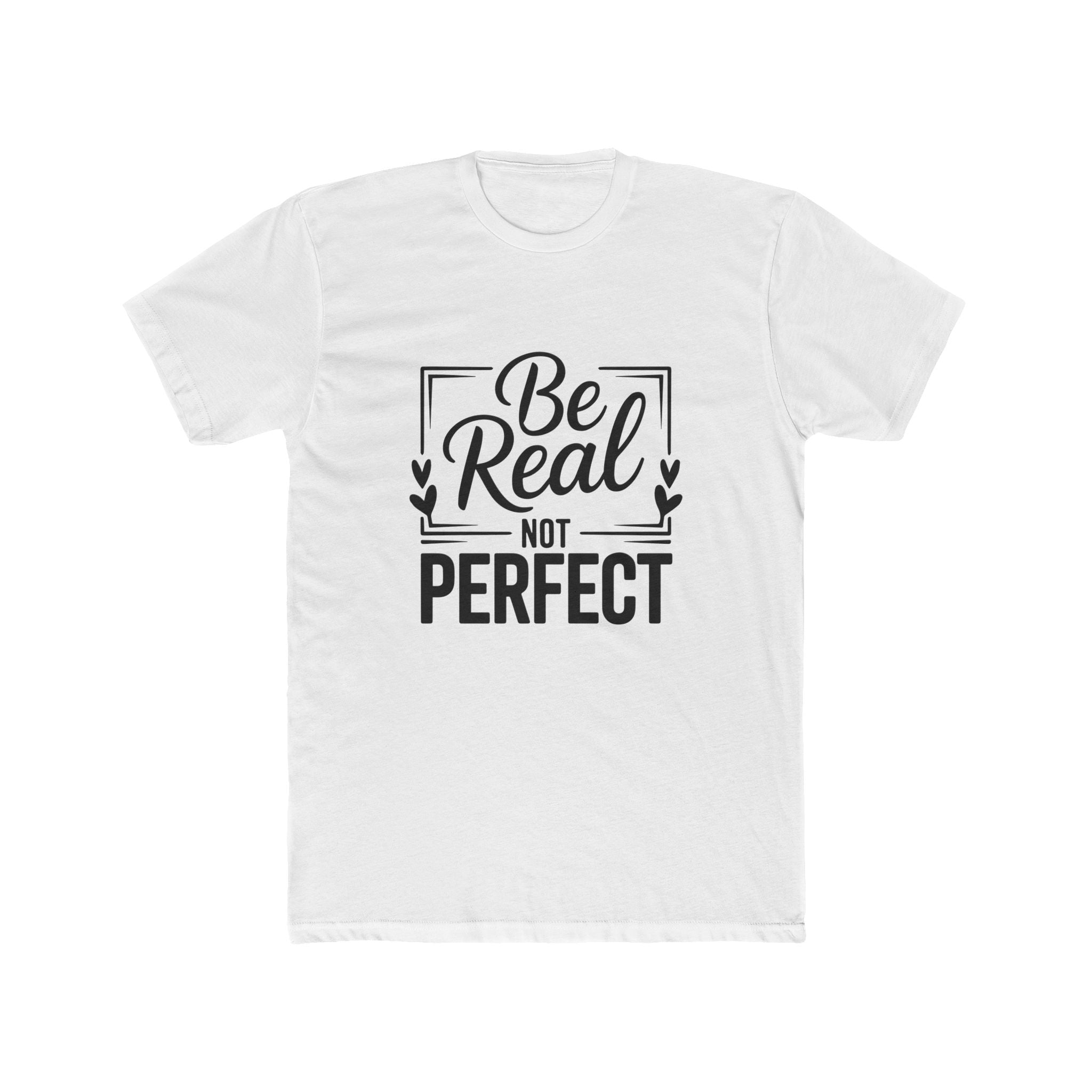 Be Real Not Perfect T-Shirt — Inspirational Graphic Tee