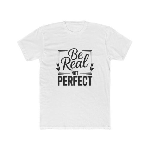 Be Real Not Perfect T-Shirt — Inspirational Graphic Tee