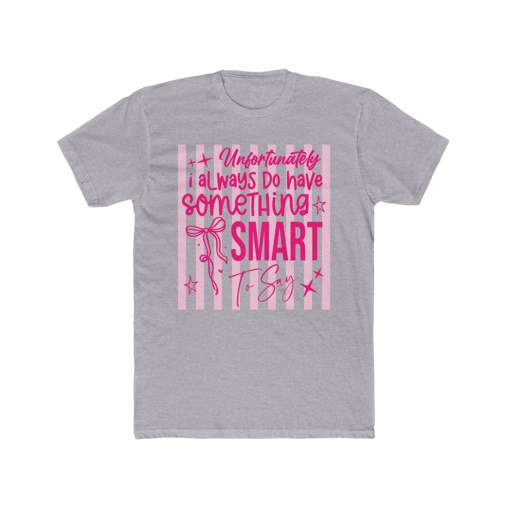 “Unfortunately I Always Do Have Something Smart to Say” Graphic Tee