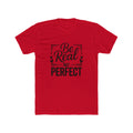 Be Real Not Perfect T-Shirt — Inspirational Graphic Tee