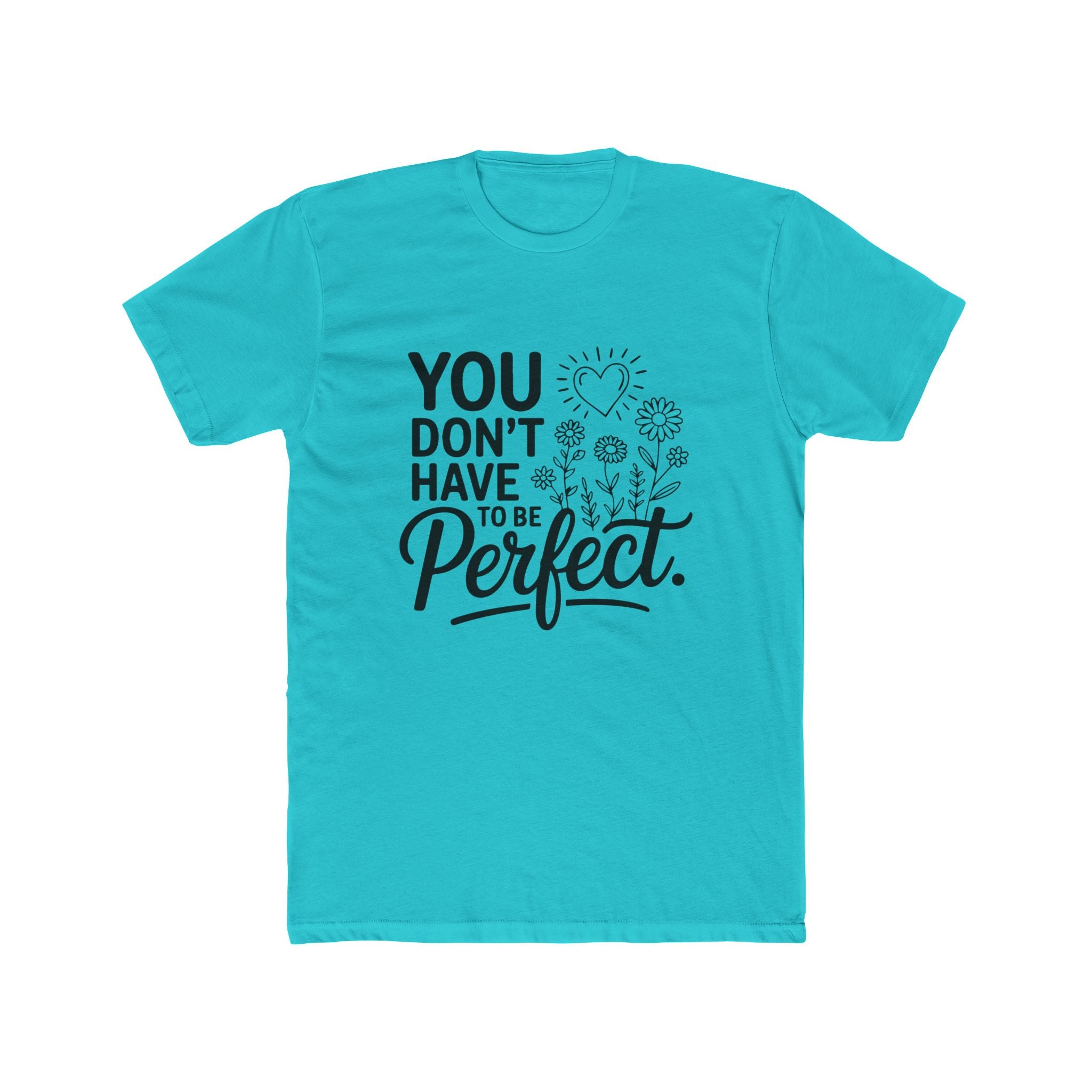 You Don’t Have To Be Perfect T-Shirt — Inspirational Floral Graphic Tee