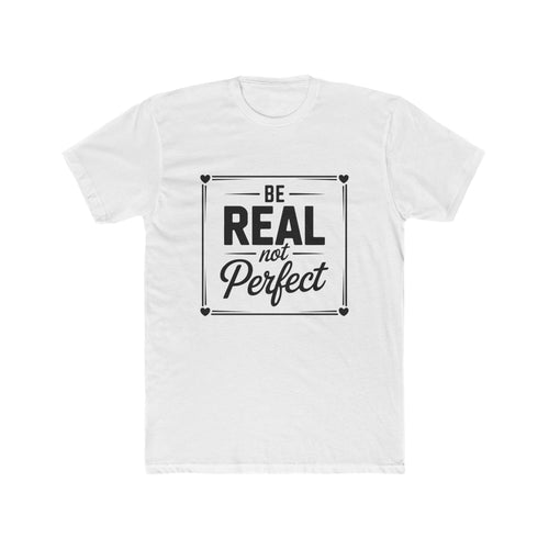 Be Real Not Perfect T-Shirt — Inspirational Motivational Tee
