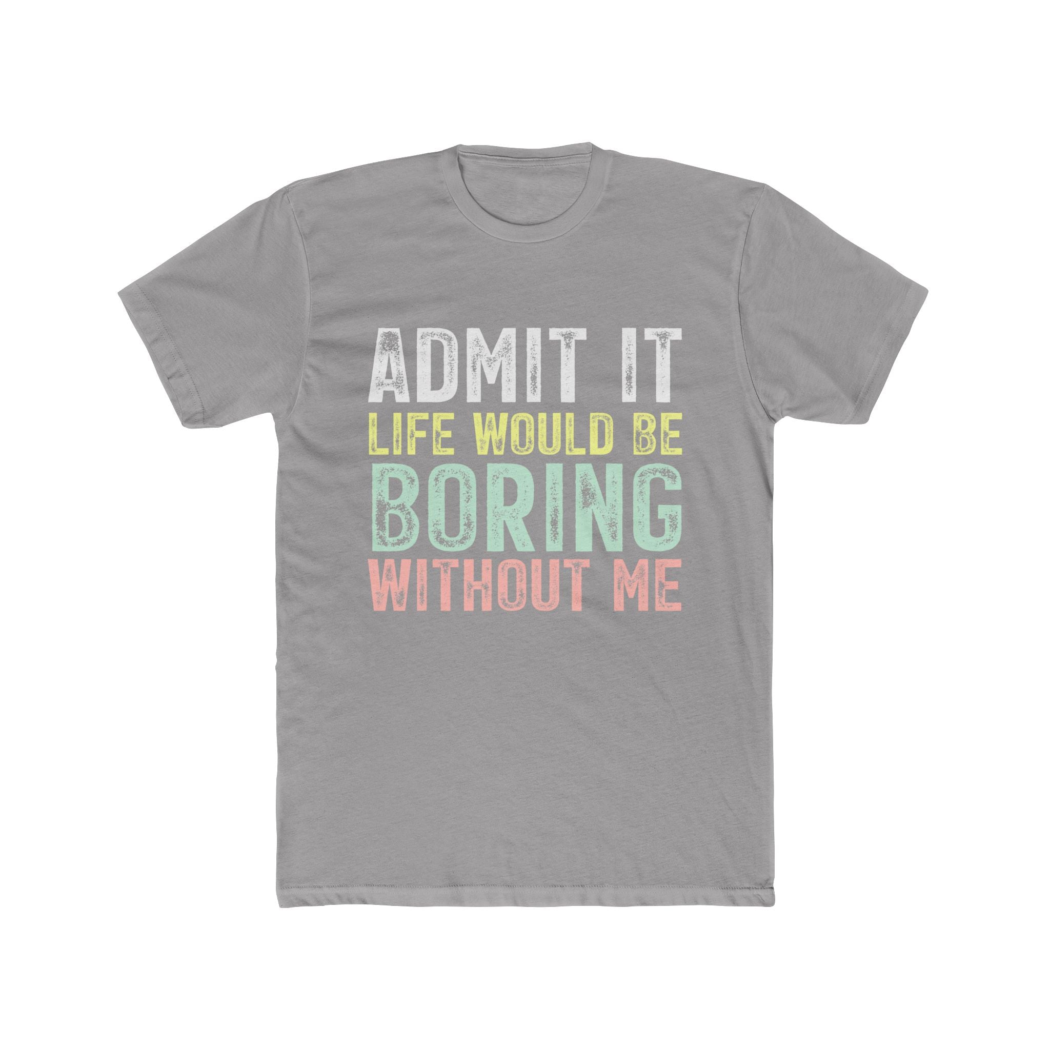 Admit It Life Would Be Boring Without Me Tee